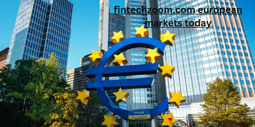 fintechzoom.com european markets today