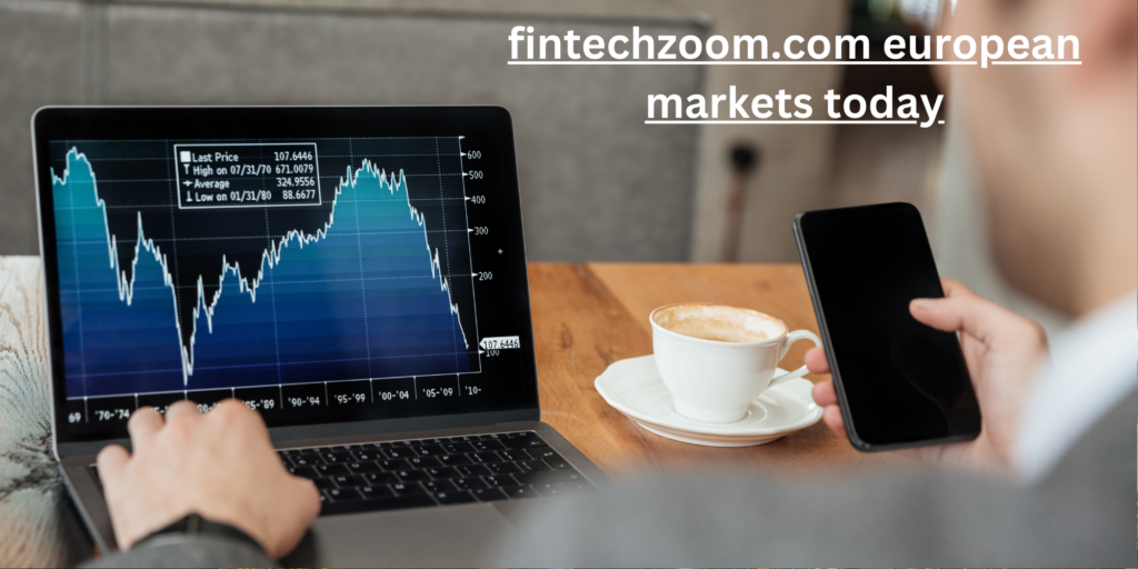 fintechzoom.com european markets today