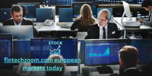 fintechzoom.com european markets today